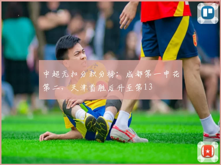 中超无扣分积分榜：成都第一申花第二，天津首胜后升至第13