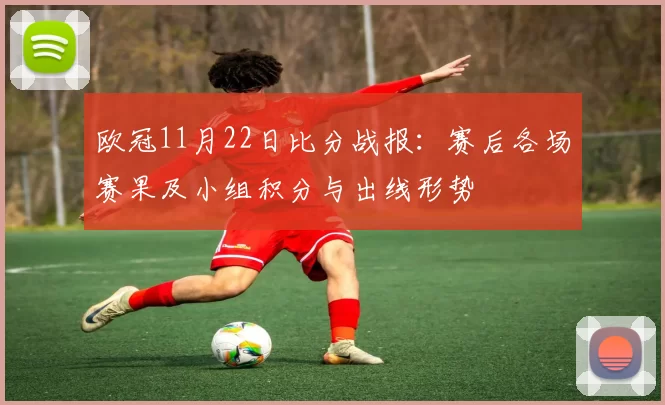 欧冠11月22日比分战报：赛后各场赛果及小组积分与出线形势