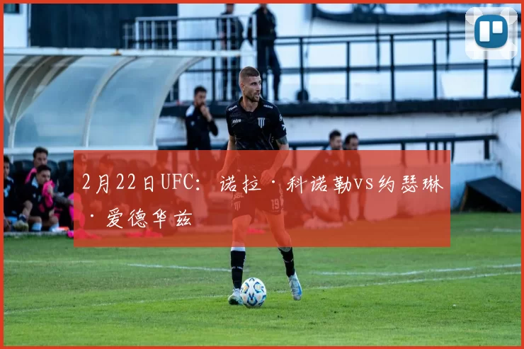 2月22日UFC：诺拉·科诺勒vs约瑟琳·爱德华兹