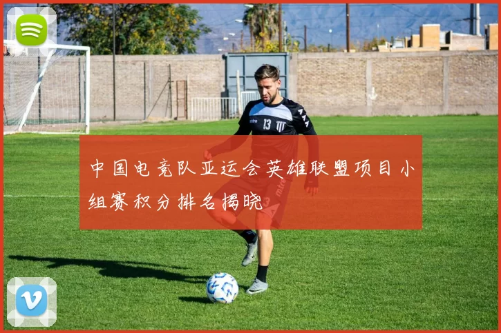 中国电竞队亚运会英雄联盟项目小组赛积分排名揭晓