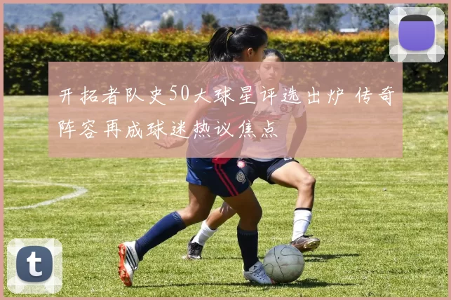 开拓者队史50大球星评选出炉 传奇阵容再成球迷热议焦点