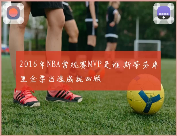 2016年NBA常规赛MVP是谁 斯蒂芬库里全票当选成就回顾